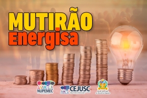 Cejusc: mutirão de negociação com a Energisa acontecerá de 12 a 16 de junho