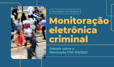CNJ promoverá evento sobre Monitoração Eletrônica Criminal no próximo dia 17