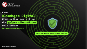 Inscrições abertas para o Curso Blindagem Digital: como evitar ser vítima dos golpes cibernéticos mais comuns (turma 02/2025 - EAD)
