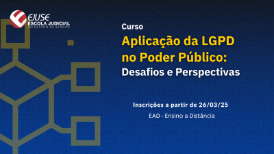 Abertas inscrições para o Curso Aplicação da LGPD no Poder Público: Desafios e Perspectivas – Turma 01/2025 (EAD)