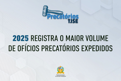 Precatórios: 2025 registra o maior volume de ofícios precatórios expedidos pelo TJSE