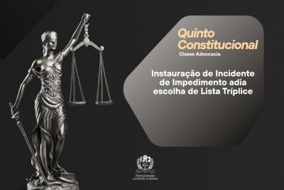 Quinto: instauração de Incidente de Impedimento adia escolha de Lista Tríplice