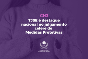 TJSE é destaque nacional no julgamento célere de Medidas Protetivas