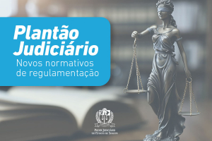 Novos normativos do TJSE regulamentam Plantão Judiciário