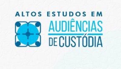 Inscrições abertas até 29/04 para ciclo de atividades ‘Altos Estudos em Audiência de Custódia’