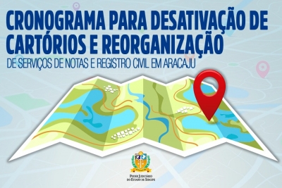 Cronograma para desativação de cartórios e reorganização de serviços de Notas e Registro Civil em Aracaju