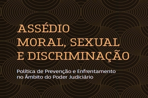 Comissões de Prevenção e Enfrentamento do Assédio Moral divulgam cartilha do CNJ