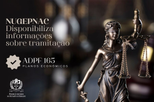 NUGEPNAC informa sobre ADPF 165, que trata dos Planos Econômicos