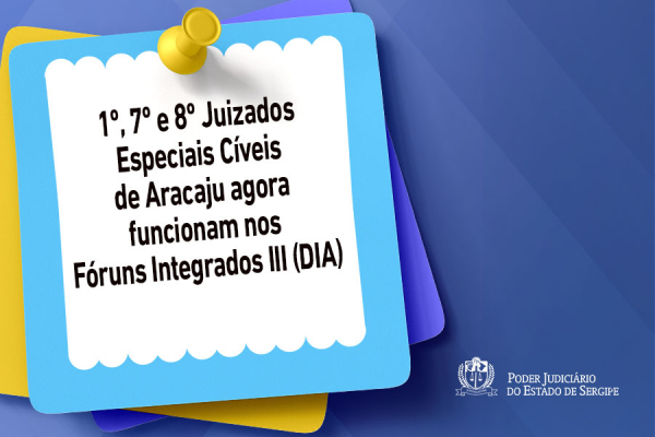 1&ordm;, 7&ordm; e 8&ordm; Juizados Especiais C&iacute;veis de Aracaju agora funcionam nos F&oacute;runs Integrados III