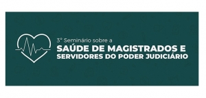3º Seminário Nacional sobre Saúde dos Magistrados e Servidores do Poder Judiciário